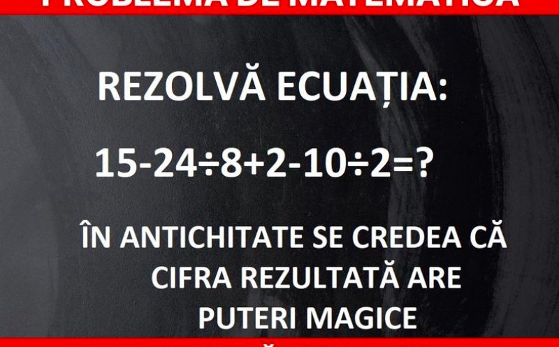 Problemă de matematică. Știi să rezolvi ecuația 15-24÷8+2-10÷2? Vezi răspunsul