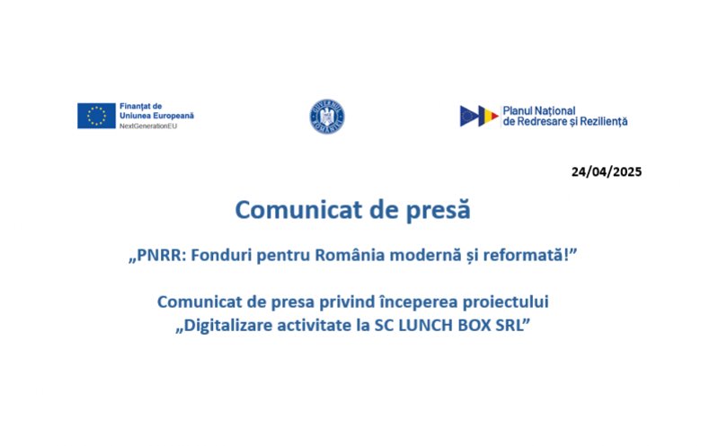Comunicat de presă - "PNRR: Fonduri pentru România modernă și reformată!" - Începerea proiectului  „Digitalizare activitate la SC LUNCH BOX SRL”