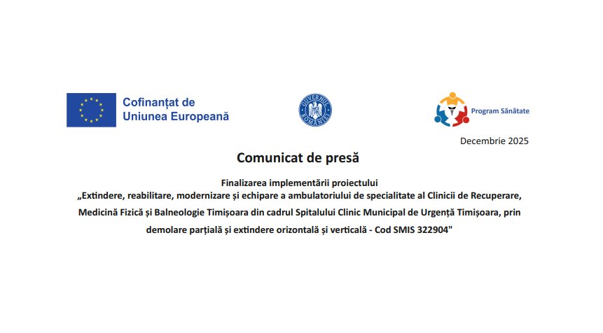 Comunicat de presă: Finalizarea implementării proiectului - „Extindere, reabilitare, modernizare și echipare a ambulatoriului de specialitate al Clinicii de Recuperare, Medicină Fizică și Balneologie Timișoara din cadrul Spitalului de Urgență Timișoara